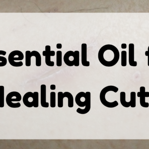 Essential Oil for Healing Cuts featured image