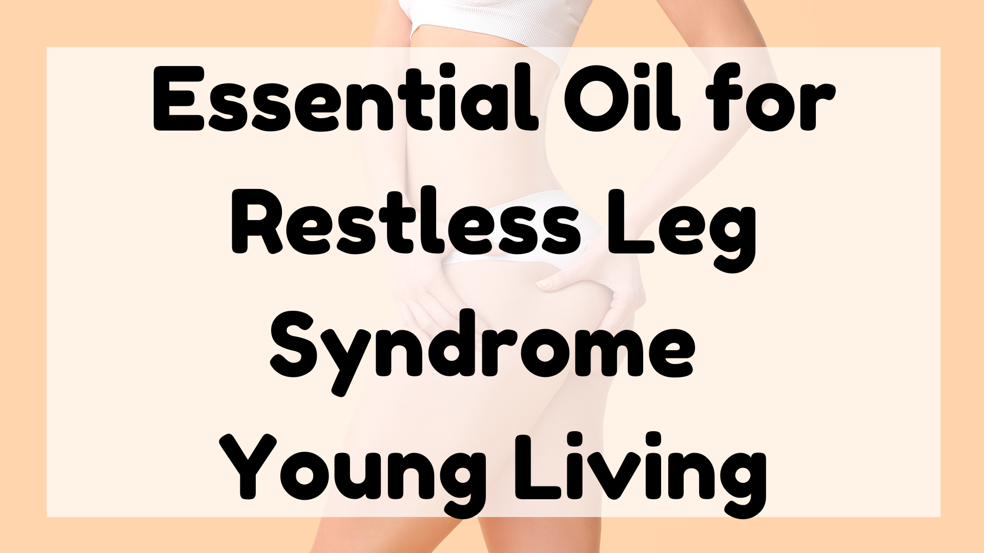 Essential Oil for Restless Leg Syndrome Young Living featured image