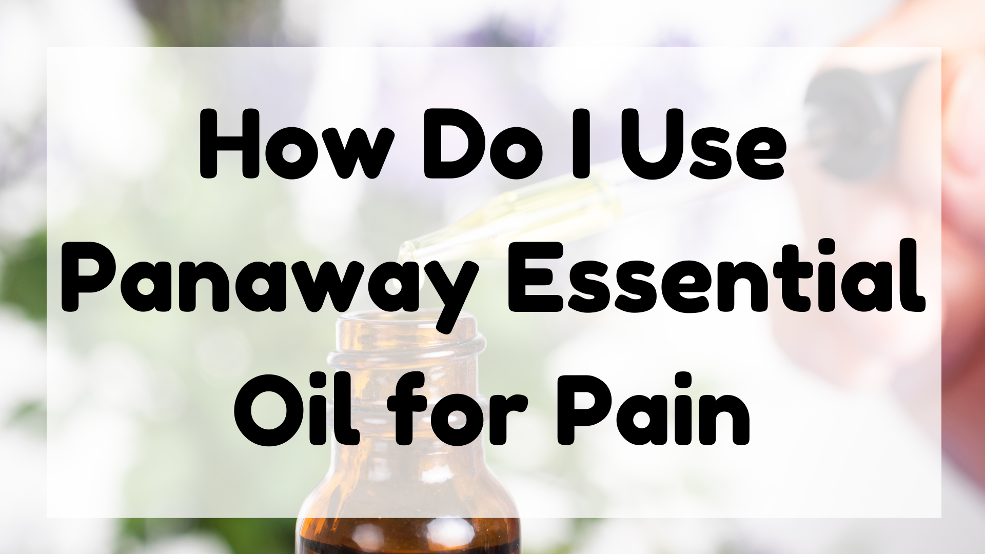 How Do I Use Panaway Essential Oil for Pain featured image