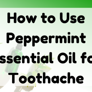 How to Use Peppermint Essential Oil for Toothache featured image