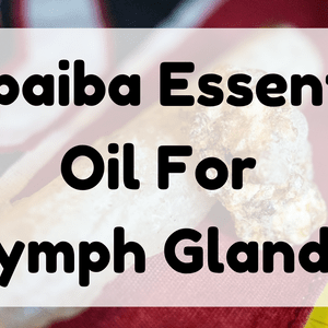 Copaiba Essential Oil For Lymph Glands featured image