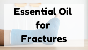 Essential Oil for Fractures featured image