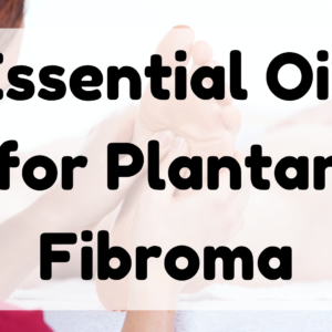 Essential Oil for Plantar Fibroma featured image