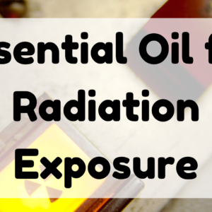 Essential Oil for Radiation Exposure featured image