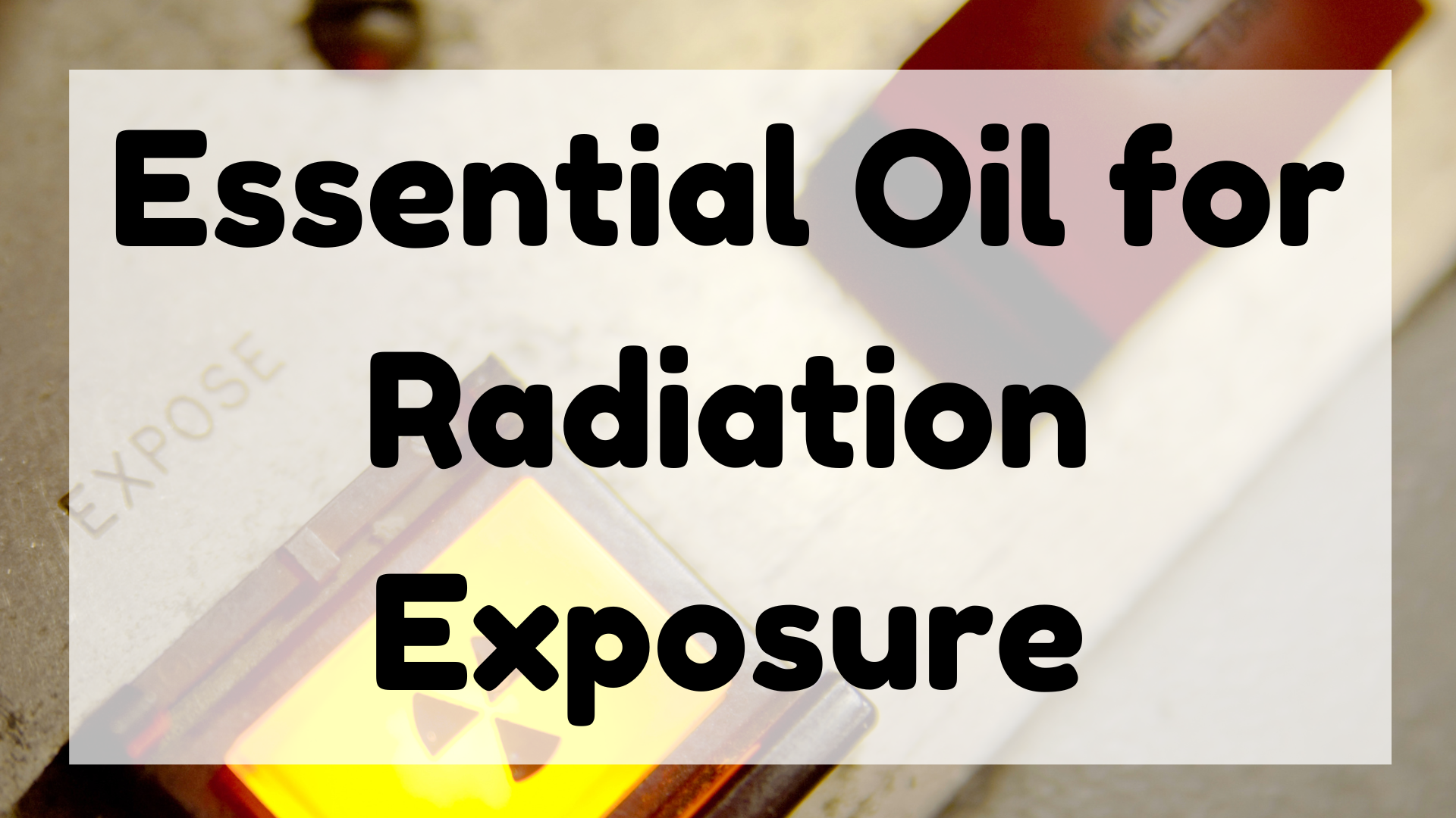 Essential Oil for Radiation Exposure featured image