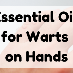 Essential Oil for Warts on Hands featured image