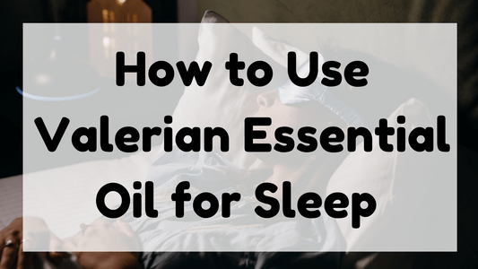 How to Use Valerian Essential Oil for Sleep featured image