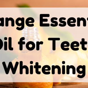 Orange Essential Oil for Teeth Whitening featured image
