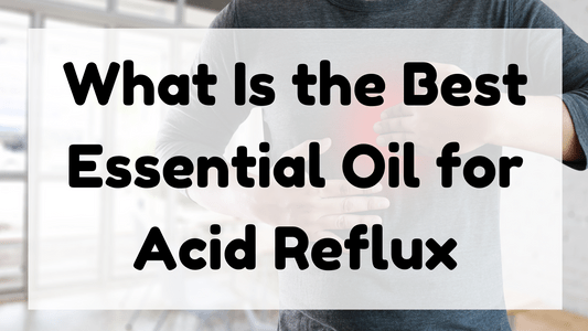 What Is the Best Essential Oil for Acid Reflux featured image